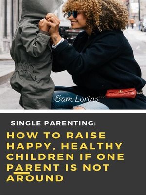 cover image of Single Parenting How to Raise Happy, Healthy Children If One Parent Is Not Around